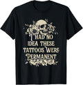 I Had No Idea These Tattoos Were Permanent T-Shirt