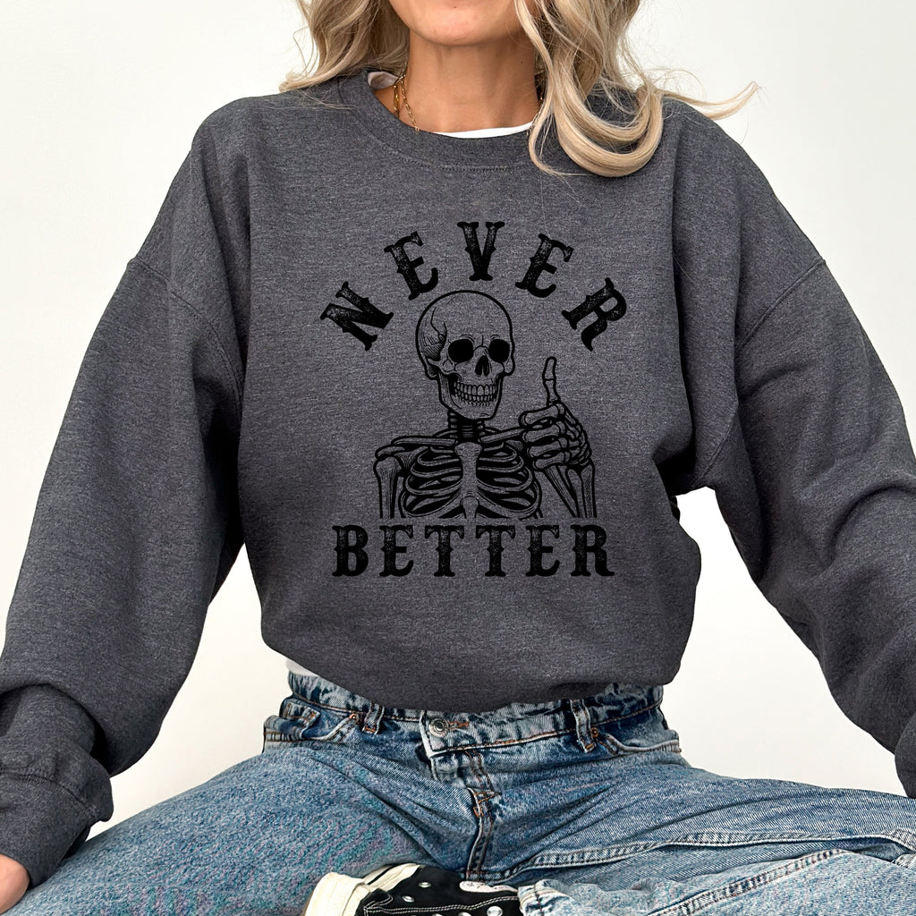 Never Better Skeleton Sweatshirt — Funny Gothic Graphic