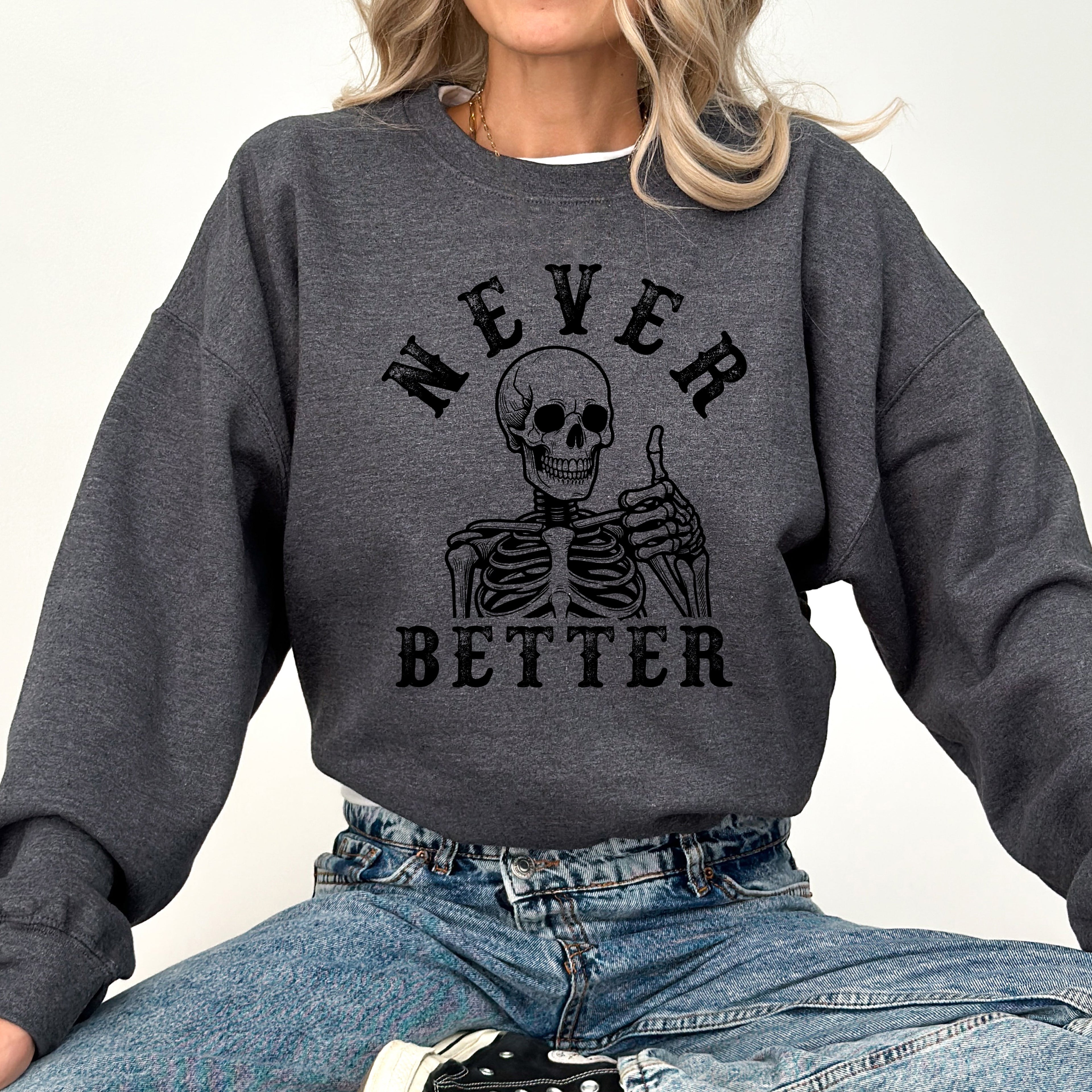 Never Better Skeleton Sweatshirt — Funny Gothic Graphic