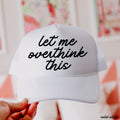 Let Me Overthink This Trucker Hat
