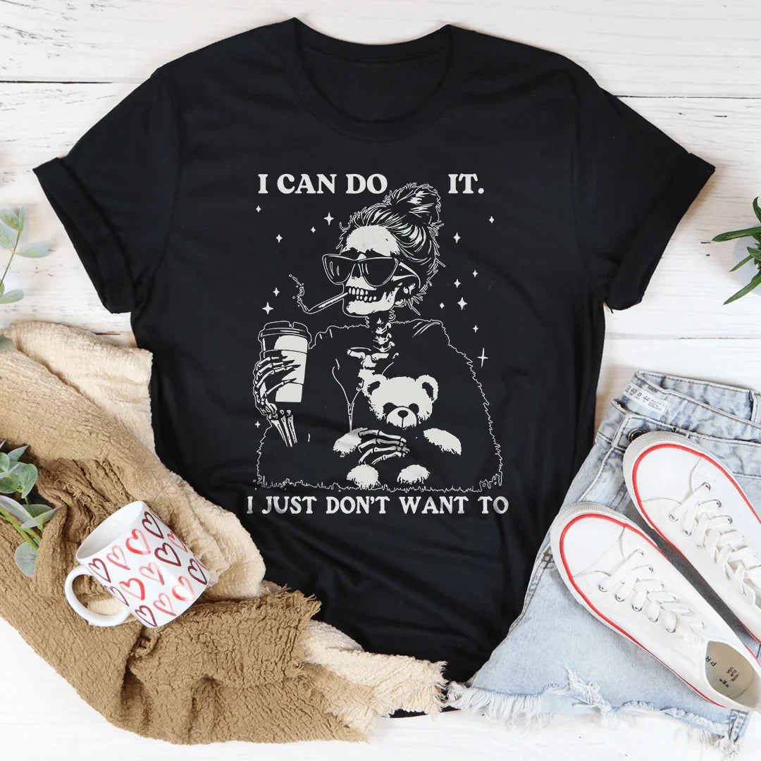 I Can Do It I Just Don't Want To Tee