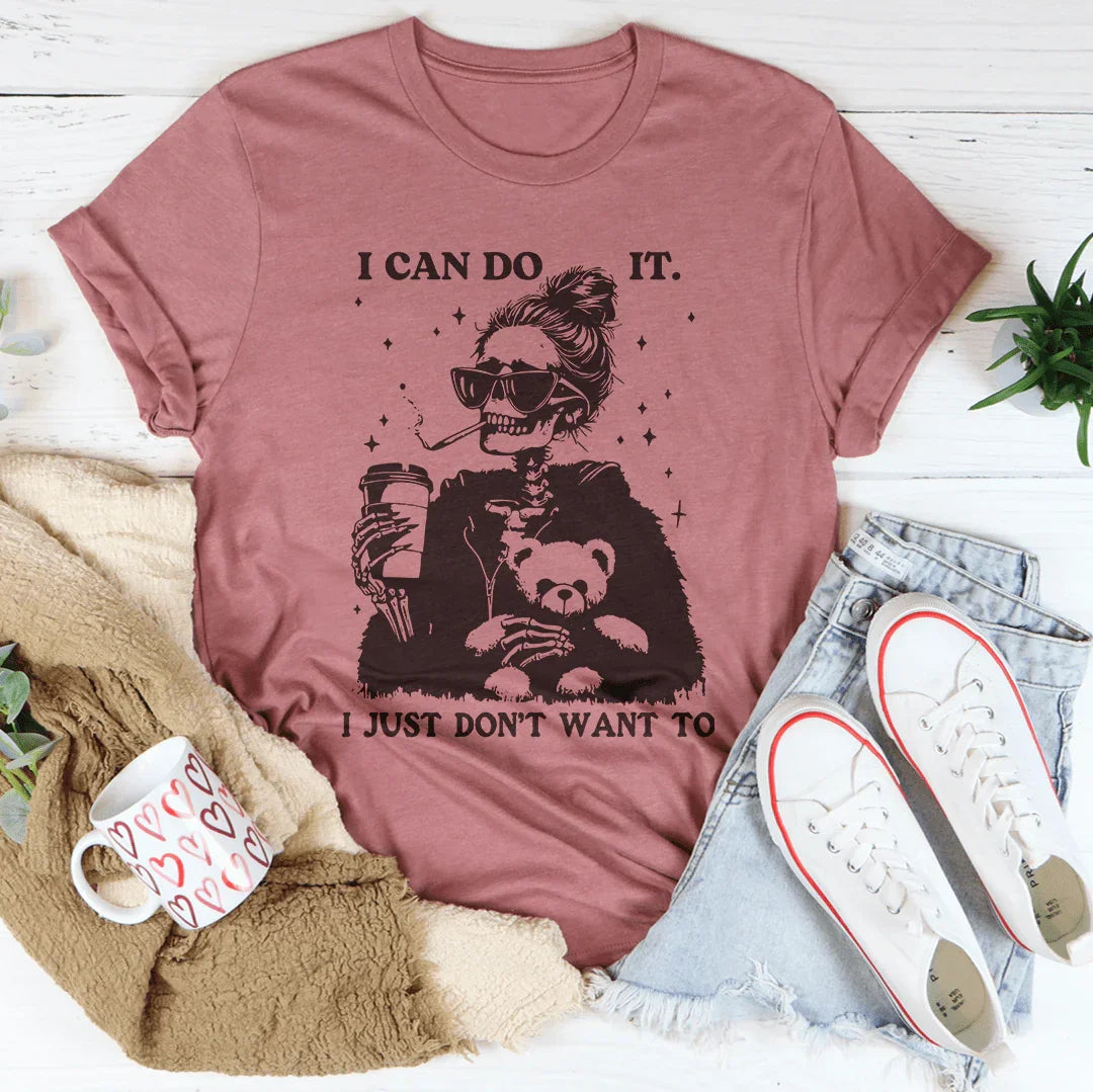 I Can Do It I Just Don't Want To Tee