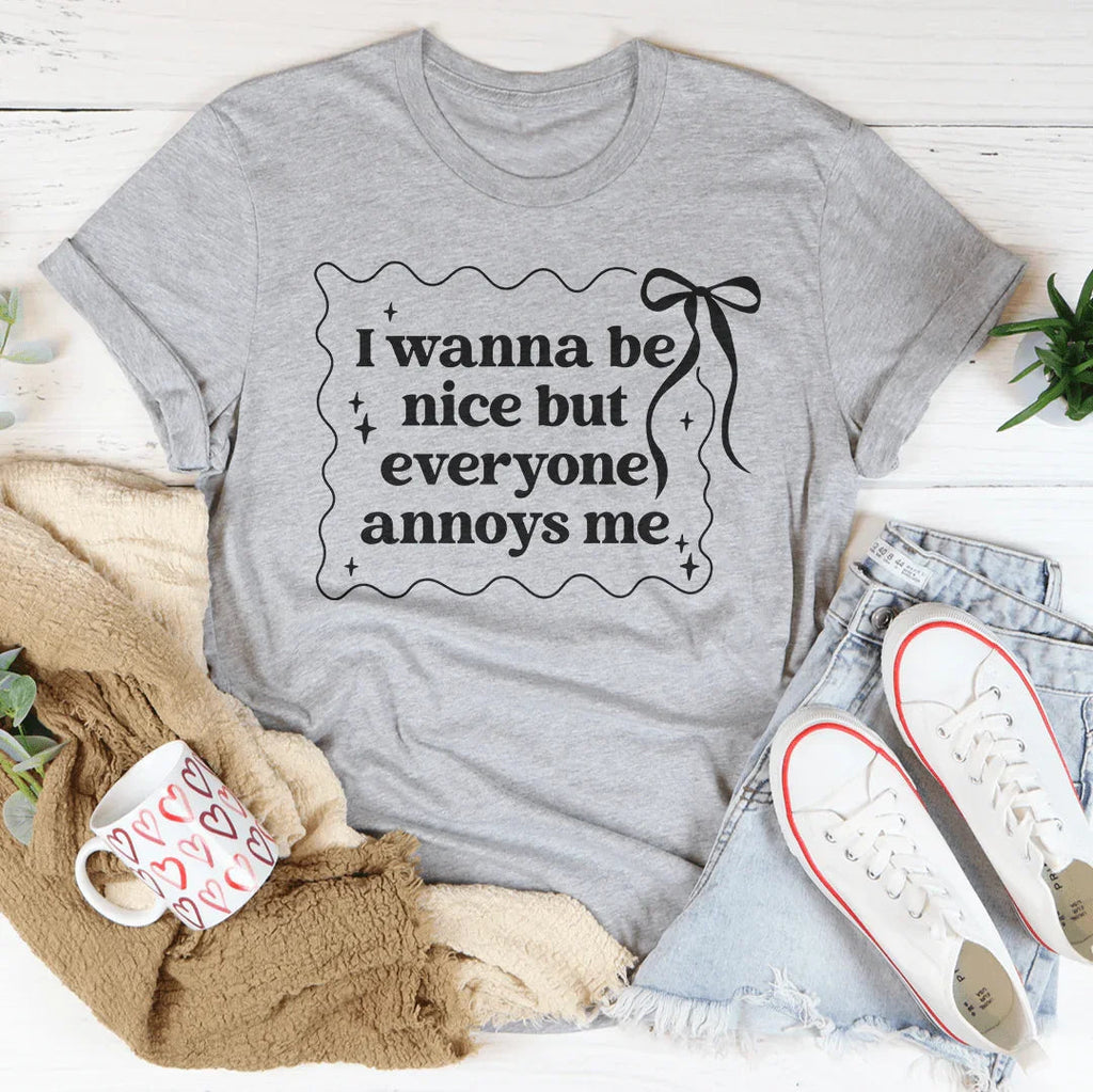 I Wanna Be Nice But Everyone Annoys Me Tee