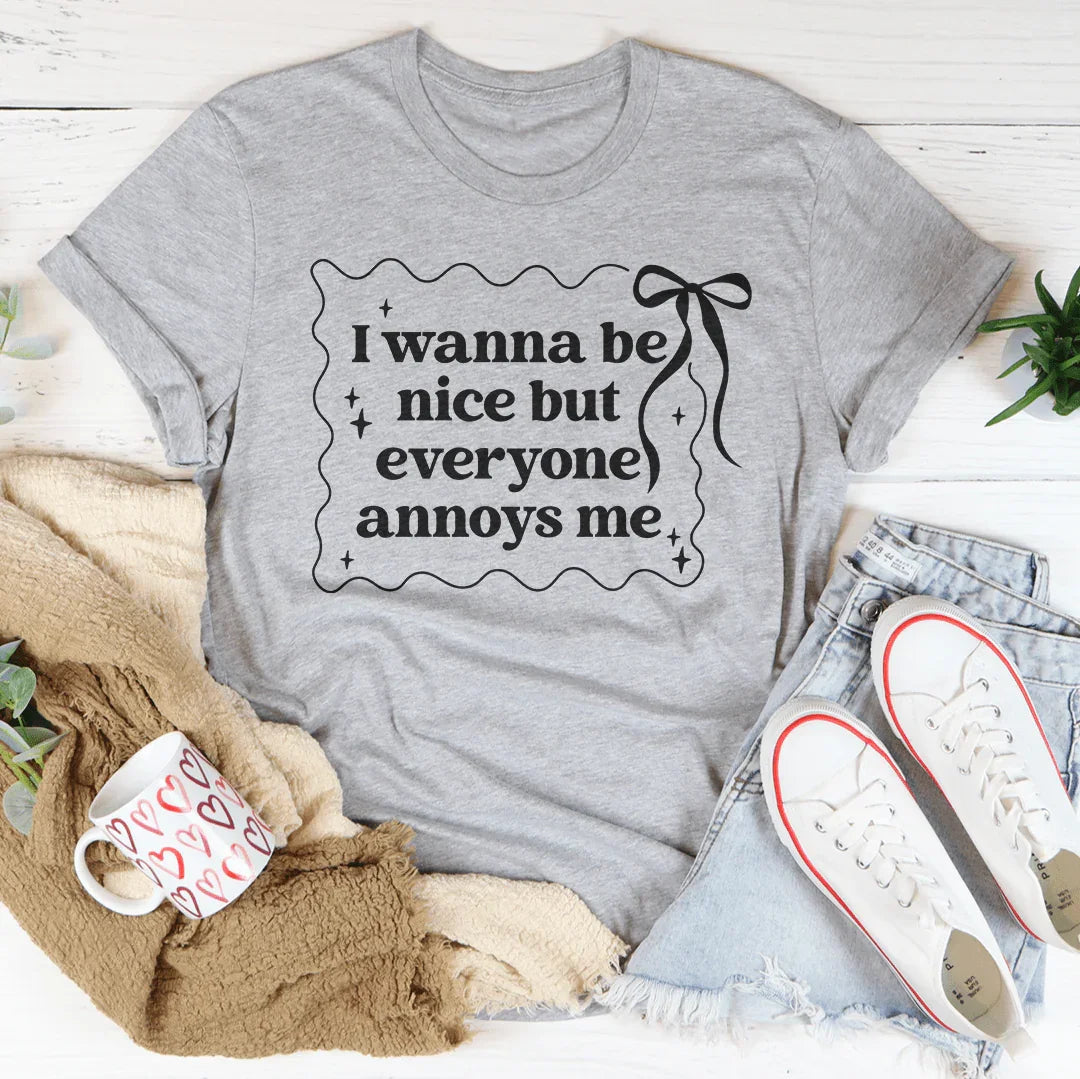 I Wanna Be Nice But Everyone Annoys Me Tee