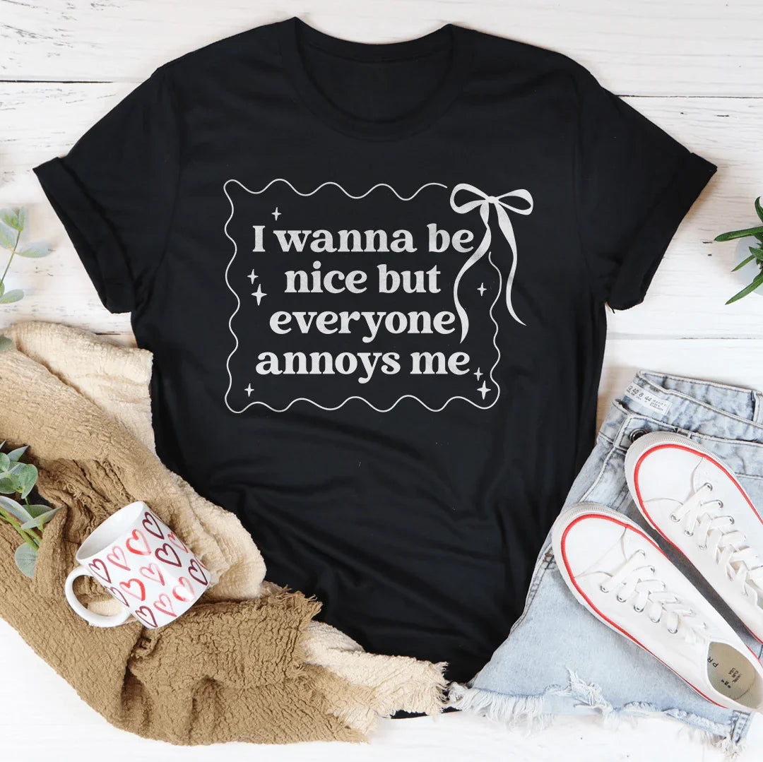 I Wanna Be Nice But Everyone Annoys Me Tee