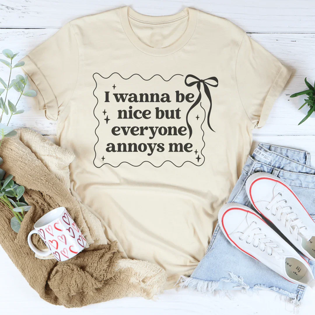 I Wanna Be Nice But Everyone Annoys Me Tee