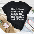 We Listen And We Judge The F-ck Out Of Em Tee