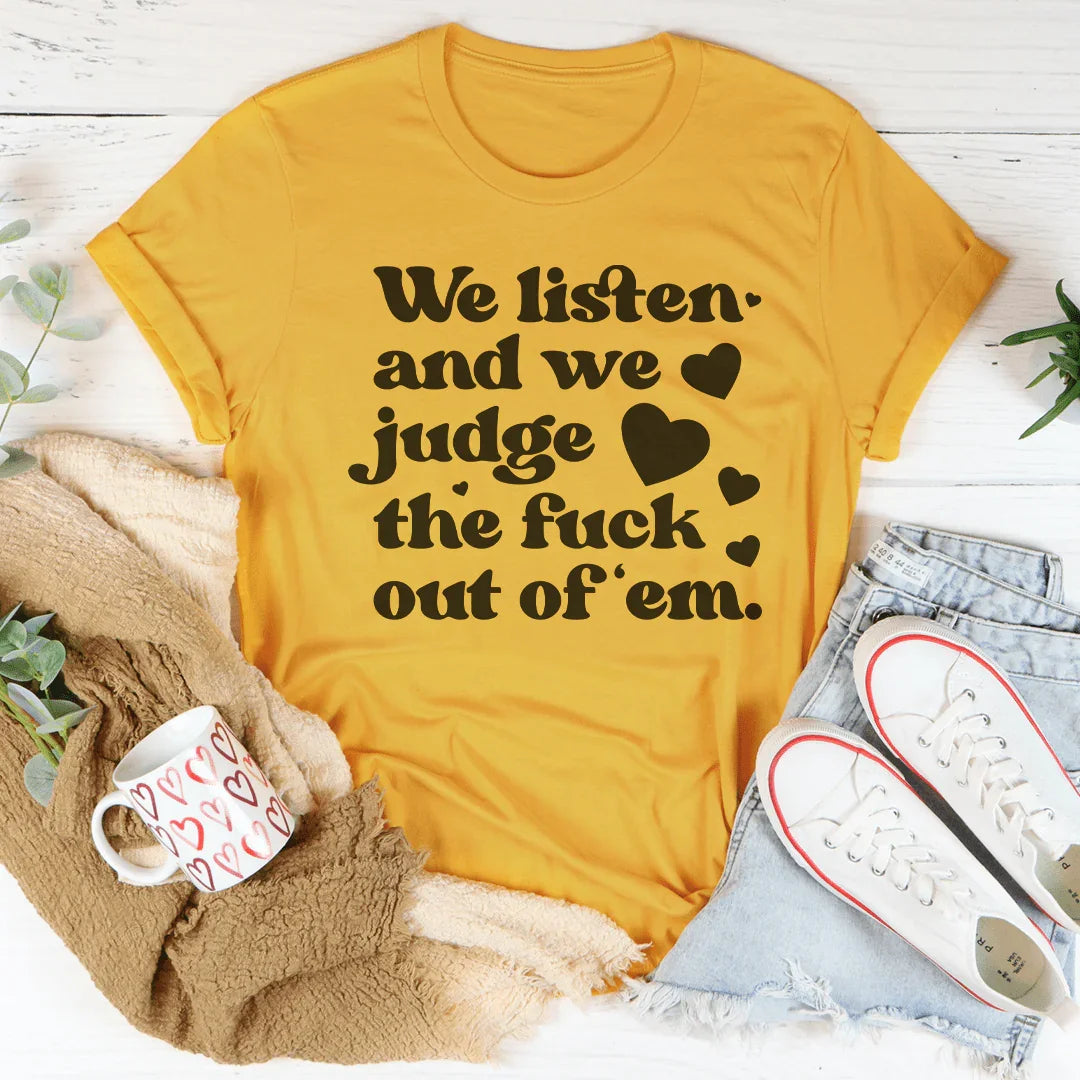 We Listen And We Judge The F-ck Out Of Em Tee